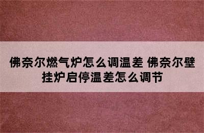 佛奈尔燃气炉怎么调温差 佛奈尔壁挂炉启停温差怎么调节